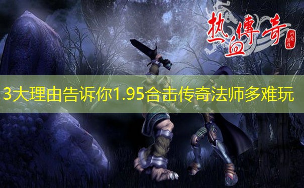 3大理由告诉你1.95合击传奇法师多难玩