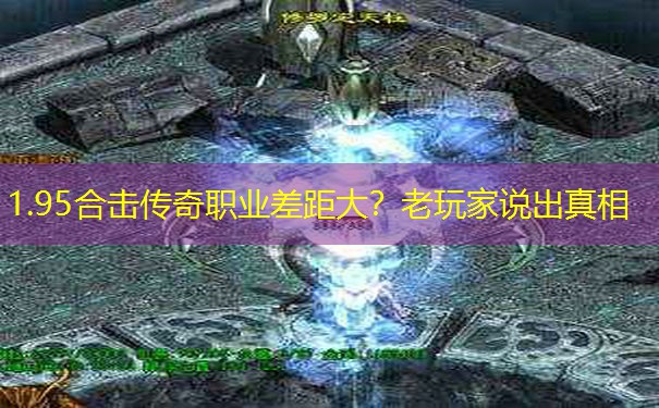 <b>1.95合击传奇职业差距大？老玩家说出真相</b>