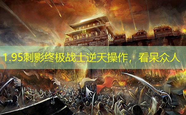 <b>1.95刺影终极战士逆天操作，看呆众人</b>