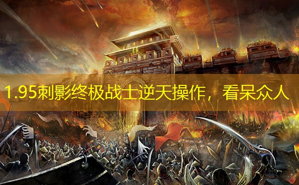 1.95刺影终极战士逆天操作，看呆众人