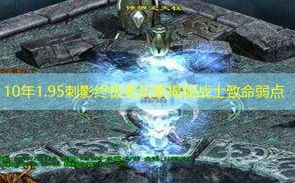 <b>10年1.95刺影终极老玩家揭秘战士致命弱点</b>