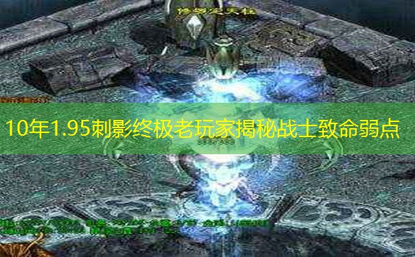 10年1.95刺影终极老玩家揭秘战士致命弱点