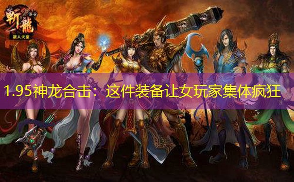 <b>1.95神龙合击：这件装备让女玩家集体疯狂</b>