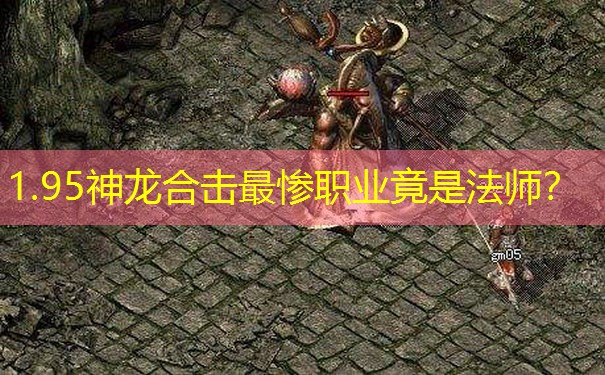 1.95神龙合击最惨职业竟是法师? 1.95神龙合击最惨职业竟是法师?