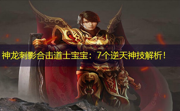<b>神龙刺影合击道士宝宝：7个逆天神技解析！</b>