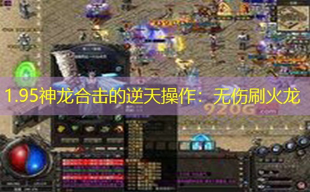 1.95神龙合击的逆天操作:无伤刷火龙 1.95神龙合击的逆天操作:无伤刷火龙