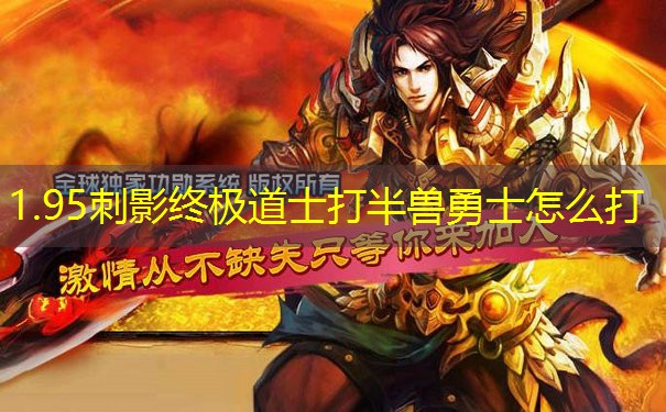 1.95刺影终极道士打半兽勇士怎么打