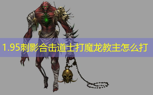 1.95刺影合击道士打魔龙教主怎么打 1.95刺影合击道士打魔龙教主怎么打