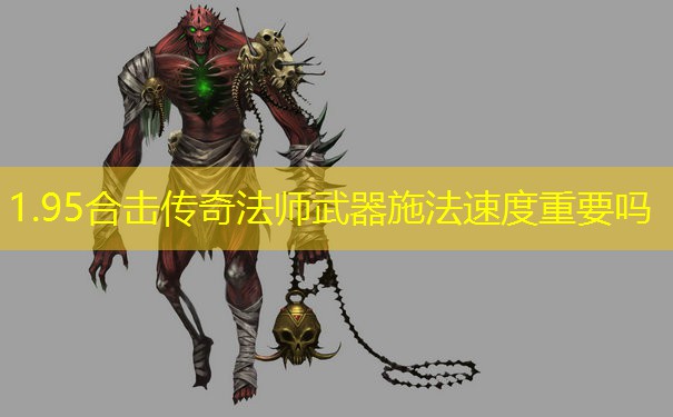 1.95合击传奇法师武器施法速度重要吗 1.95合击传奇法师武器施法速度重要吗