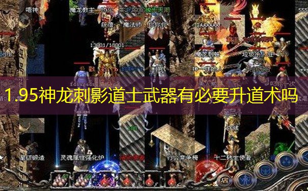 1.95神龙刺影道士武器有必要升道术吗 1.95神龙刺影道士武器有必要升道术吗