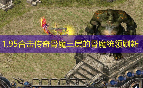 1.95合击传奇骨魔三层的骨魔统领刷新